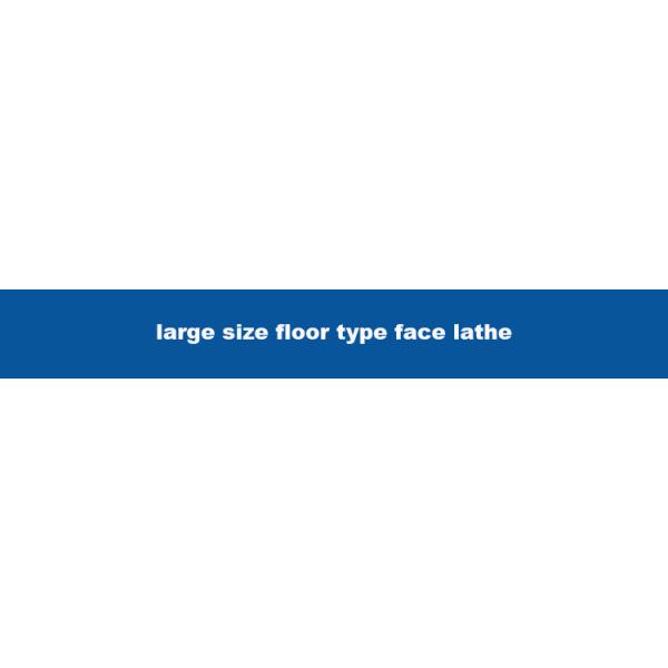 Highly Durable Large Size Floor Type Face Lathe Machine for Manual Operation