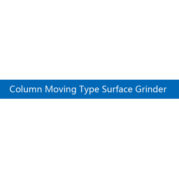 Surface Grinding Machine Column Moving Type Surface Grinder for Manufacturing Plant