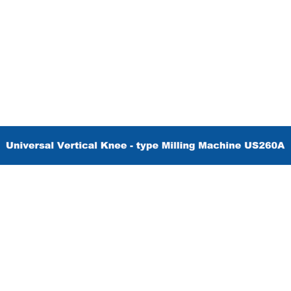 Universal Vertical Knee-Type Milling Machine US260A Machinery 2019 Hot Other Product