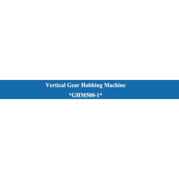 GHM500-1 Vertical Gear Hobbing Machine High Productivity and Performance